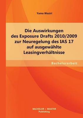 Die Auswirkungen Des Exposure Drafts 2010/2009 Zur Neuregelung Des IAS 17 Auf Ausgewahlte Leasingverhaltnisse (Paperback)