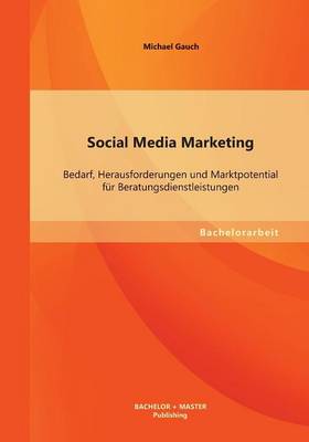Social Media Marketing: Bedarf, Herausforderungen Und Marktpotential Fur Beratungsdienstleistungen (Paperback)