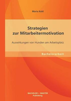 Strategien Zur Mitarbeitermotivation: Auswirkungen Von Hunden Am Arbeitsplatz (Paperback)