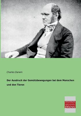 Der Ausdruck Der Gemutsbewegungen Bei Dem Menschen Und Den Tieren (Paperback)