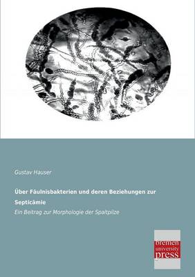 Uber Faulnisbakterien Und Deren Beziehungen Zur Septicamie (Paperback)