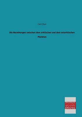 Die Beziehungen Zwischen Dem Arktischen Und Dem Antarktischen Plankton (Paperback)