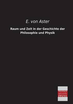 Raum Und Zeit in Der Geschichte Der Philosophie Und Physik (Paperback)