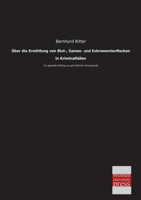 Uber Die Ermittlung Von Blut-, Samen- Und Exkrementenflecken in Kriminalfallen (Paperback)