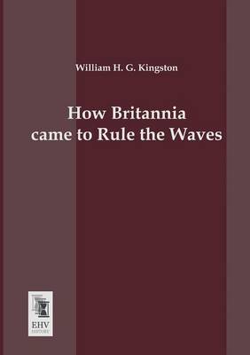 How Britannia Came to Rule the Waves (Paperback)
