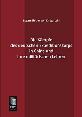Die Kampfe Des Deutschen Expeditionskorps in China Und Ihre Militarischen Lehren (Paperback)