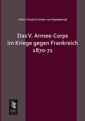 Das V. Armee-Corps Im Kriege Gegen Frankreich 1870-71 (Paperback)