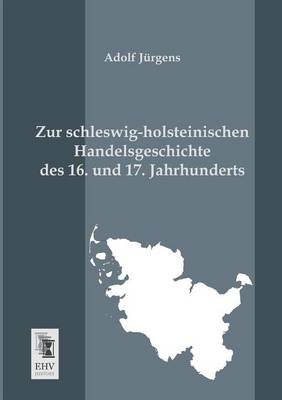 Zur Schleswig-Holsteinischen Handelsgeschichte Des 16. Und 17. Jahrhunderts (Paperback)