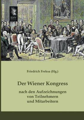 Der Wiener Kongress Nach Den Aufzeichnungen Von Teilnehmern Und Mitarbeitern (Paperback)