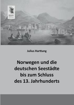 Norwegen Und Die Deutschen Seestadte Bis Zum Schluss Des 13. Jahrhunderts (Paperback)