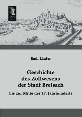Geschichte Des Zollwesens Der Stadt Breisach Bis Zur Mitte Des 17. Jahrhunderts (Paperback)