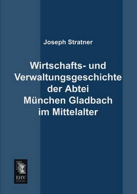Wirtschafts- Und Verwaltungsgeschichte Der Abtei Munchen Gladbach Im Mittelalter (Paperback)