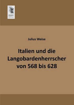 Italien Und Die Langobardenherrscher Von 568 Bis 628 (Paperback)