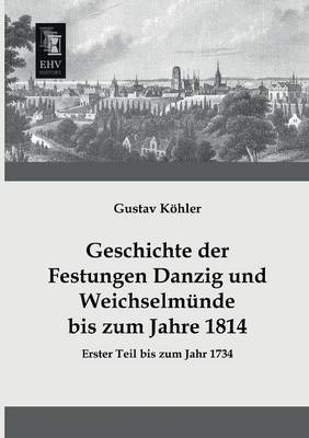Geschichte Der Festungen Danzig Und Weichselmunde Bis Zum Jahre 1814 (Paperback)