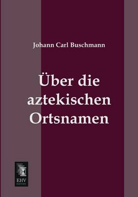 Uber Die Aztekischen Ortsnamen (Paperback)