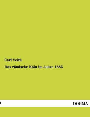 Das Romische Koln Im Jahre 1885 (Paperback)