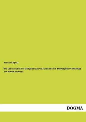 Die Ordensregeln Des Heiligen Franz Von Assisi Und Die Ursprungliche Verfassung Des Minoritenordens (Paperback)
