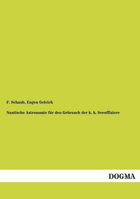 Nautische Astronomie Fur Den Gebrauch Der K. K. Seeoffiziere (Paperback)