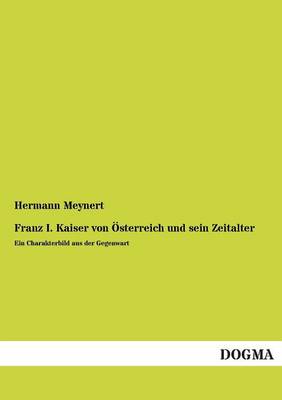 Franz I. Kaiser Von Osterreich Und Sein Zeitalter (Paperback)