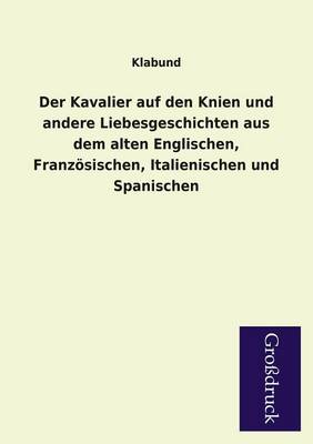 Der Kavalier Auf Den Knien Und Andere Liebesgeschichten Aus Dem Alten Englischen, Franzosischen, Italienischen Und Spanischen (Paperback)