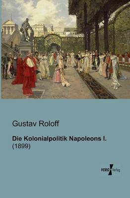 Die Kolonialpolitik Napoleons I. (Paperback)
