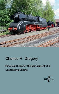 Practical Rules for the Managment of a Locomotive Engine (Paperback)