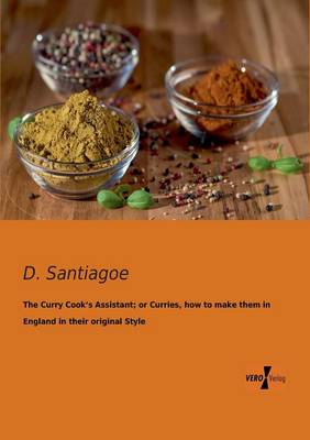 The Curry Cook's Assistant; or Curries, how to make them in England in their original Style (Paperback)