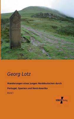Wanderungen Eines Jungen Norddeutschen Durch Portugal, Spanien Und Nord-Amerika (Paperback)
