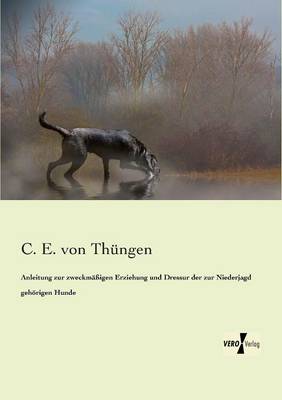 Anleitung Zur Zweckmassigen Erziehung Und Dressur Der Zur Niederjagd Gehorigen Hunde (Paperback)