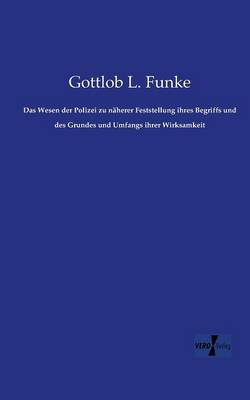 Das Wesen Der Polizei Zu Naherer Feststellung Ihres Begriffs Und Des Grundes Und Umfangs Ihrer Wirksamkeit (Paperback)
