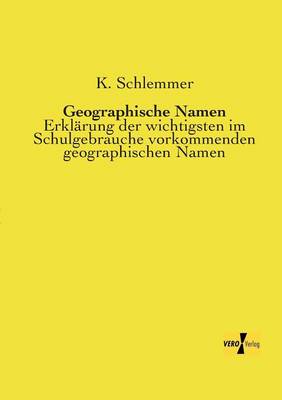 Geographische Namen: Erklarung der wichtigsten im Schulgebrauche vorkommenden geographischen Namen (Paperback)
