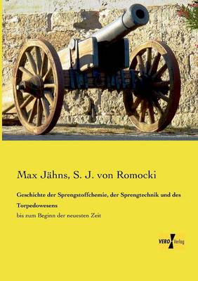 Geschichte Der Sprengstoffchemie, Der Sprengtechnik Und Des Torpedowesens (Paperback)