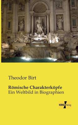 Roemische Charakterkoepfe: Ein Weltbild in Biographien (Paperback)