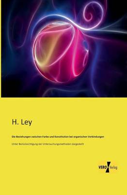Die Beziehungen Zwischen Farbe Und Konstitution Bei Organischen Verbindungen (Paperback)