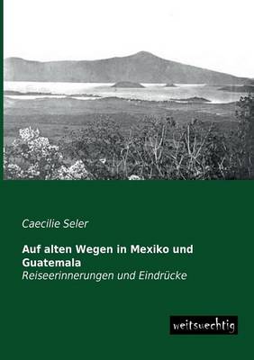 Auf Alten Wegen in Mexiko Und Guatemala (Paperback)