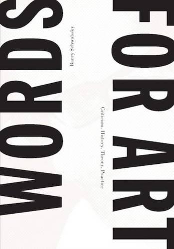 Barry Schwabsky - Words for Art Criticism, History, Theory, Practice (Paperback)