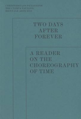 Two Days After Forever - A Reader on the Choreography of Time. Christodoulos Panayiotou (Paperback)