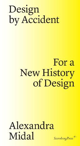 Design by Accident - For a New History of Design (Paperback)