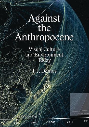 Against the Anthropocene - Visual Culture and Environment Today (Paperback)