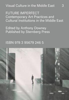 Future Imperfect - Contemporary Art Practices and Cultural Institutions in the Middle East (Paperback)