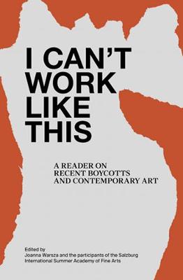I Can't Work Like This - A Reader on Recent Boycotts and Contemporary Art (Paperback)