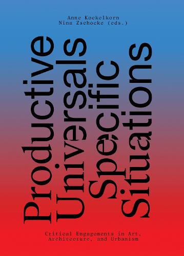Productive Universals-Specific Situations - Critical Engagements in Art, Architecture, and Urbanism (Paperback)