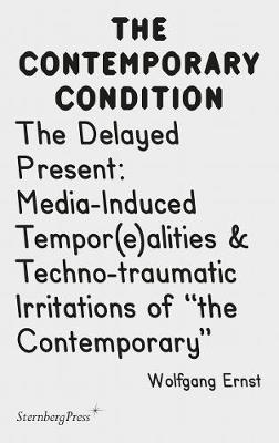 The Delayed Present - Media-Induced Tempor(e)alities & Techno-traumatic Irritations of "the Contemporary" (Paperback)
