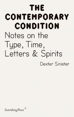 Contemporary Condition - Dexter Sinister. Notes on the Type, Time, Letters & Spirits (Paperback)
