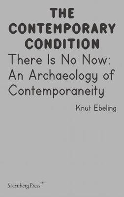 There Is No Now - An Archaeology of Contemporaneity (Paperback)
