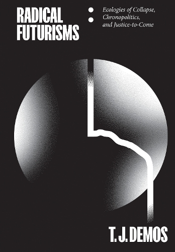 Radical Futurisms: Ecologies of Collapse, Chronopolitics, and Justice-to-Come (Paperback)