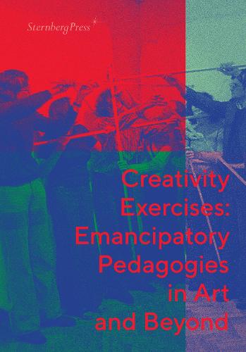 Creativity Exercises: Emancipatory Pedagogies in Art and Beyond (Paperback)