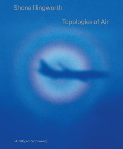 Shona Illingworth: Topologies of Air (Paperback)