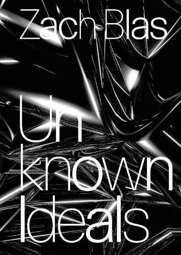 Zach Blas: Unknown Ideals (Paperback)
