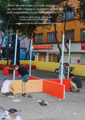 (How) do we (want to) work (together) (as (socially engaged) designers (students and neighbours)) in neoliberal times)?: Design Support / OEffentliche Gestaltungsberatung 2016-2021 (Paperback)